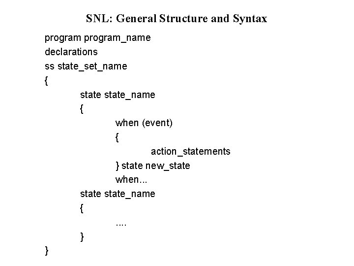 SNL: General Structure and Syntax program_name declarations ss state_set_name { state_name { when (event)