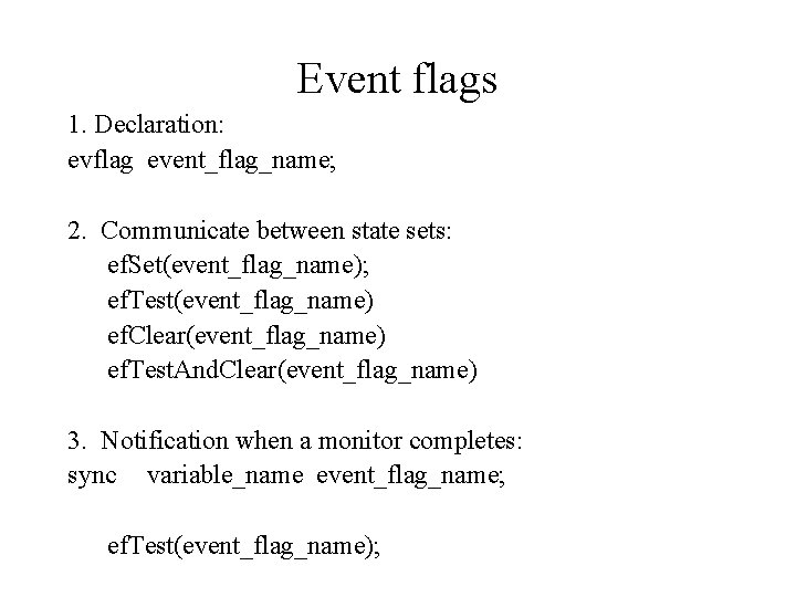 Event flags 1. Declaration: evflag event_flag_name; 2. Communicate between state sets: ef. Set(event_flag_name); ef.