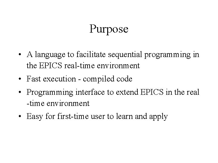 Purpose • A language to facilitate sequential programming in the EPICS real-time environment •