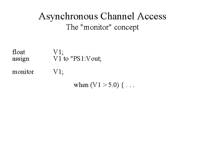 Asynchronous Channel Access The "monitor" concept float assign V 1; V 1 to "PS