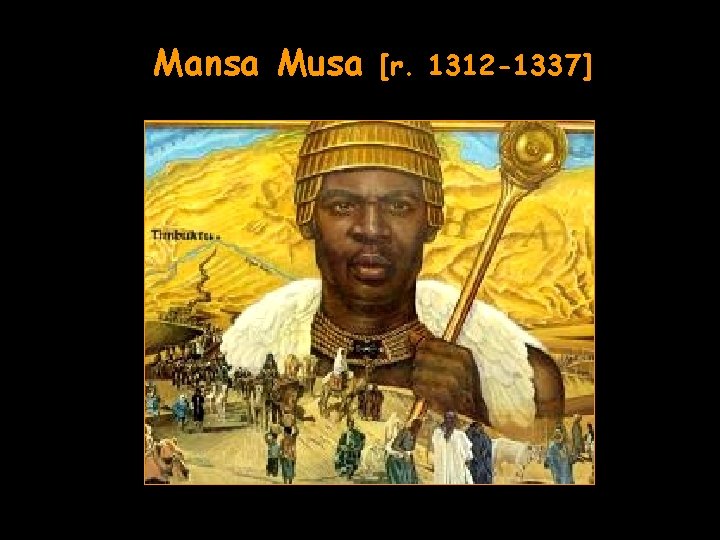 Mansa Musa [r. 1312 -1337] 