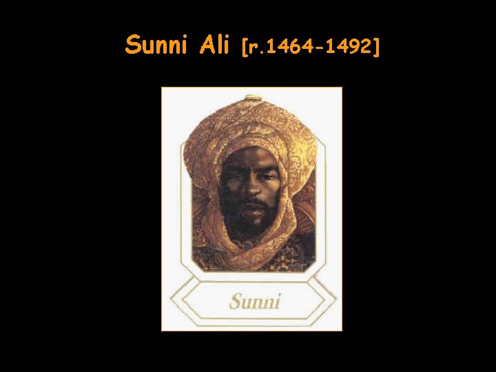 Sunni Ali [r. 1464 -1492] 