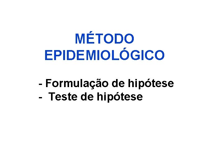 MÉTODO EPIDEMIOLÓGICO - Formulação de hipótese - Teste de hipótese 