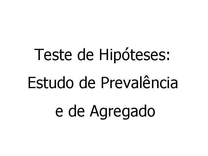 Teste de Hipóteses: Estudo de Prevalência e de Agregado 