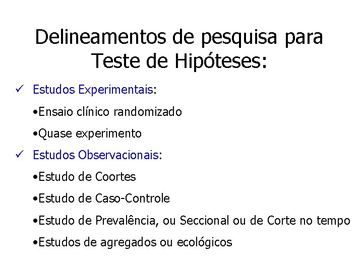 Delineamentos de pesquisa para Teste de Hipóteses: ü Estudos Experimentais: • Ensaio clínico randomizado