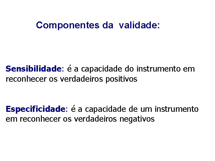 Componentes da validade: Sensibilidade: é a capacidade do instrumento em reconhecer os verdadeiros positivos