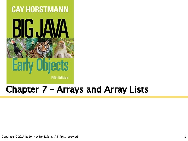 Chapter 7 – Arrays and Array Lists Copyright © 2014 by John Wiley &