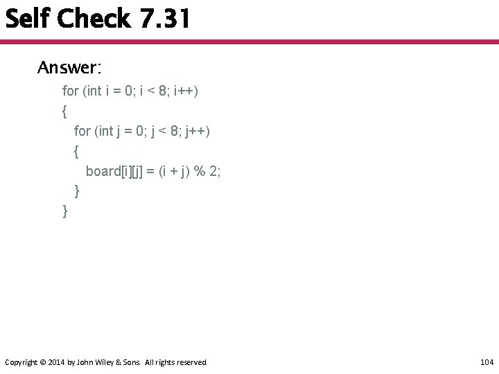 Self Check 7. 31 Answer: for (int i = 0; i < 8; i++)