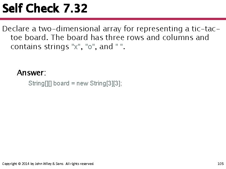 Self Check 7. 32 Declare a two-dimensional array for representing a tic-tactoe board. The