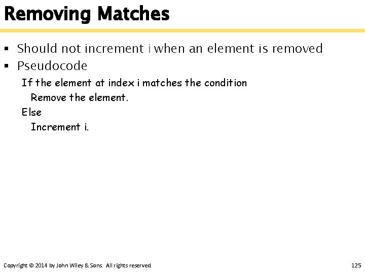 Removing Matches § Should not increment i when an element is removed § Pseudocode
