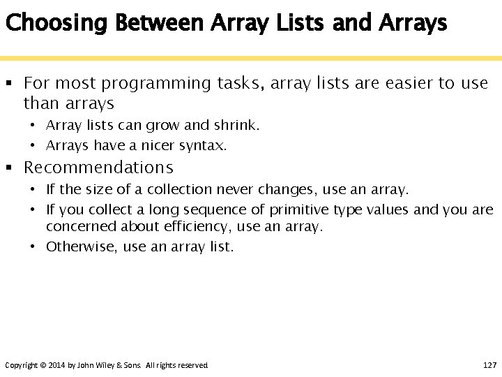 Choosing Between Array Lists and Arrays § For most programming tasks, array lists are