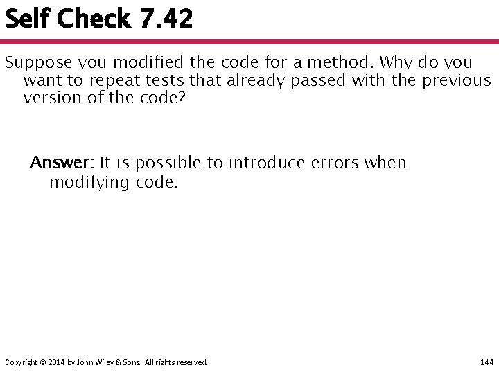 Self Check 7. 42 Suppose you modified the code for a method. Why do