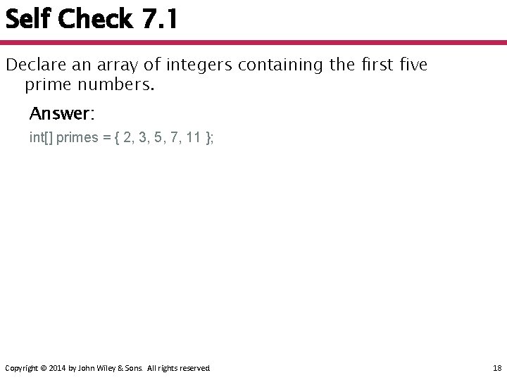 Self Check 7. 1 Declare an array of integers containing the first five prime