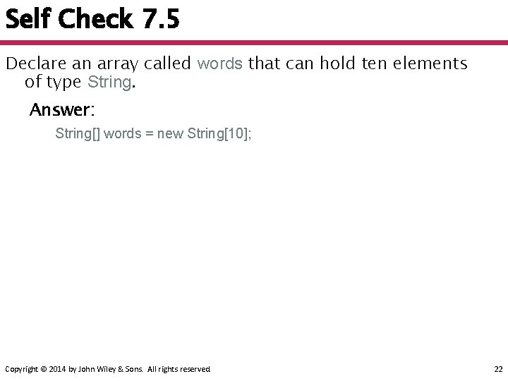 Self Check 7. 5 Declare an array called words that can hold ten elements