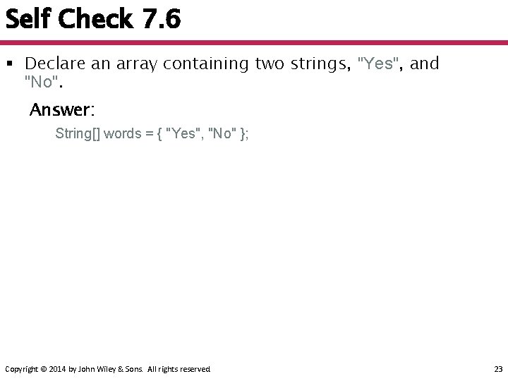Self Check 7. 6 § Declare an array containing two strings, "Yes", and "No".