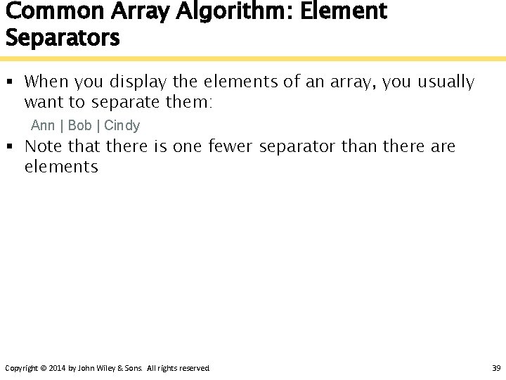Common Array Algorithm: Element Separators § When you display the elements of an array,