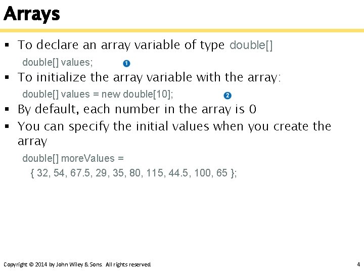 Arrays § To declare an array variable of type double[] values; § To initialize