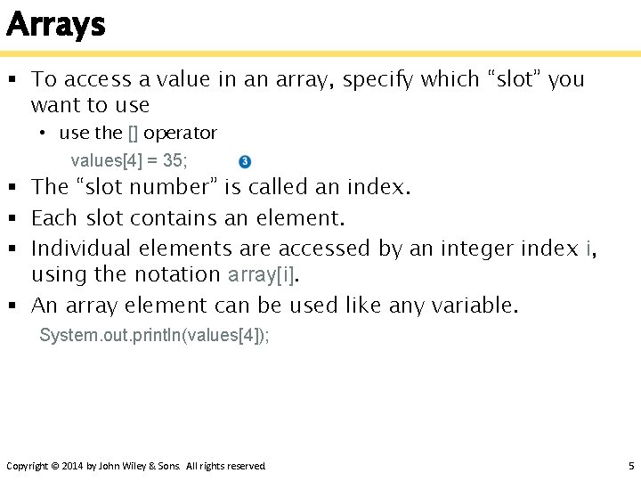 Arrays § To access a value in an array, specify which “slot” you want