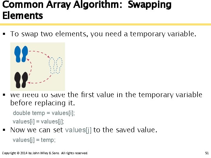 Common Array Algorithm: Swapping Elements § To swap two elements, you need a temporary