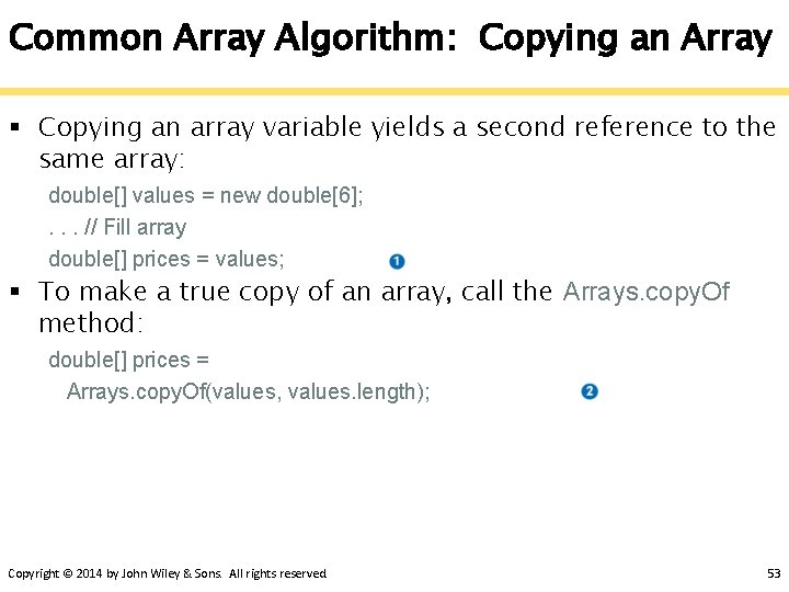 Common Array Algorithm: Copying an Array § Copying an array variable yields a second