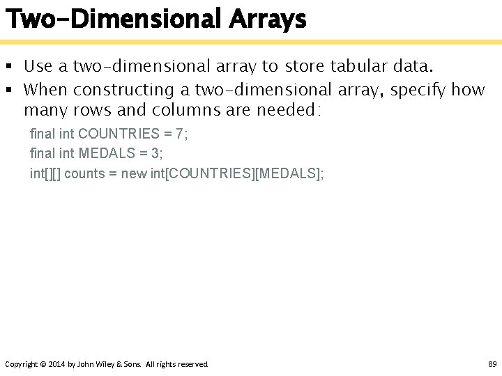 Two-Dimensional Arrays § Use a two-dimensional array to store tabular data. § When constructing