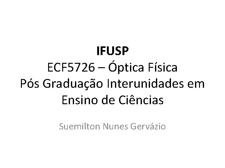  IFUSP ECF 5726 – Óptica Física Pós Graduação Interunidades em Ensino de Ciências