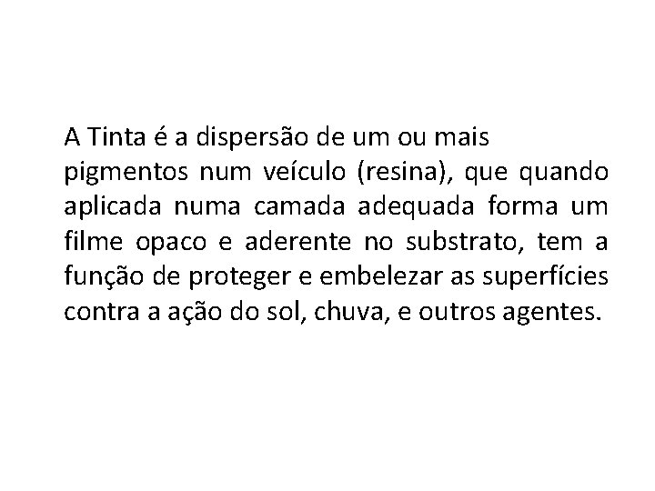 A Tinta é a dispersão de um ou mais pigmentos num veículo (resina), que