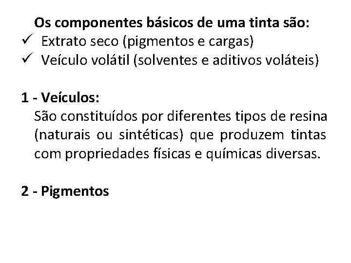 Os componentes básicos de uma tinta são: Extrato seco (pigmentos e cargas) Veículo volátil