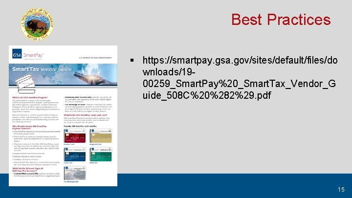 Best Practices § https: //smartpay. gsa. gov/sites/default/files/do wnloads/1900259_Smart. Pay%20_Smart. Tax_Vendor_G uide_508 C%20%282%29. pdf 15