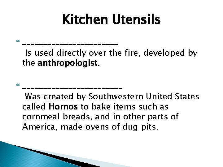Kitchen Utensils ____________ Is used directly over the fire, developed by the anthropologist. ____________