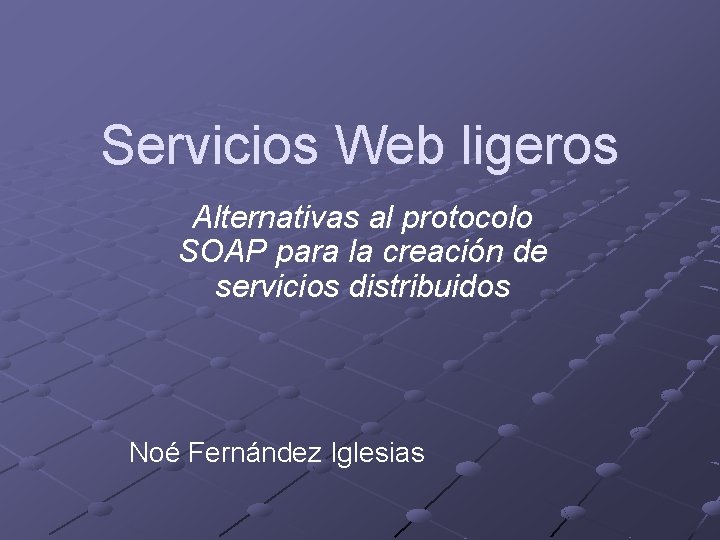 Servicios Web ligeros Alternativas al protocolo SOAP para la creación de servicios distribuidos Noé