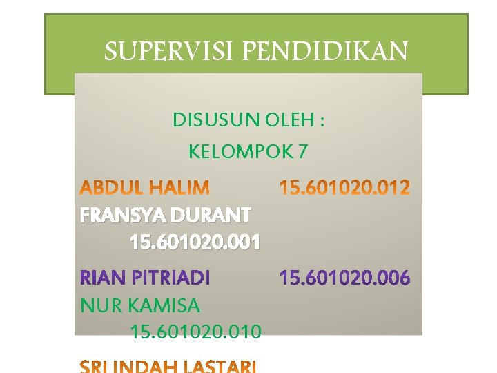 SUPERVISI PENDIDIKAN DISUSUN OLEH : KELOMPOK 7 FRANSYA DURANT 15. 601020. 001 NUR KAMISA