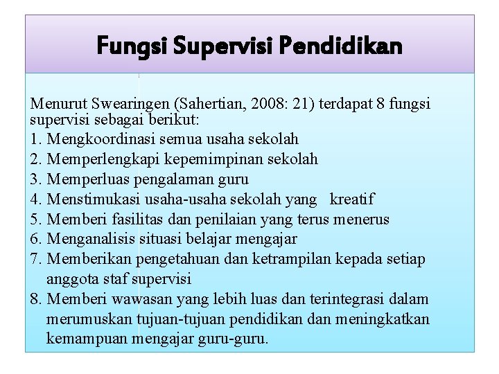 Fungsi Supervisi Pendidikan Menurut Swearingen (Sahertian, 2008: 21) terdapat 8 fungsi supervisi sebagai berikut: