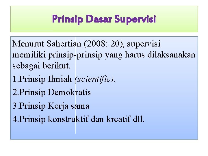 Prinsip Dasar Supervisi Menurut Sahertian (2008: 20), supervisi memiliki prinsip-prinsip yang harus dilaksanakan sebagai