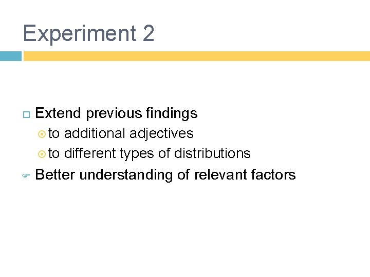Experiment 2 Extend previous findings to additional adjectives to different types of distributions F