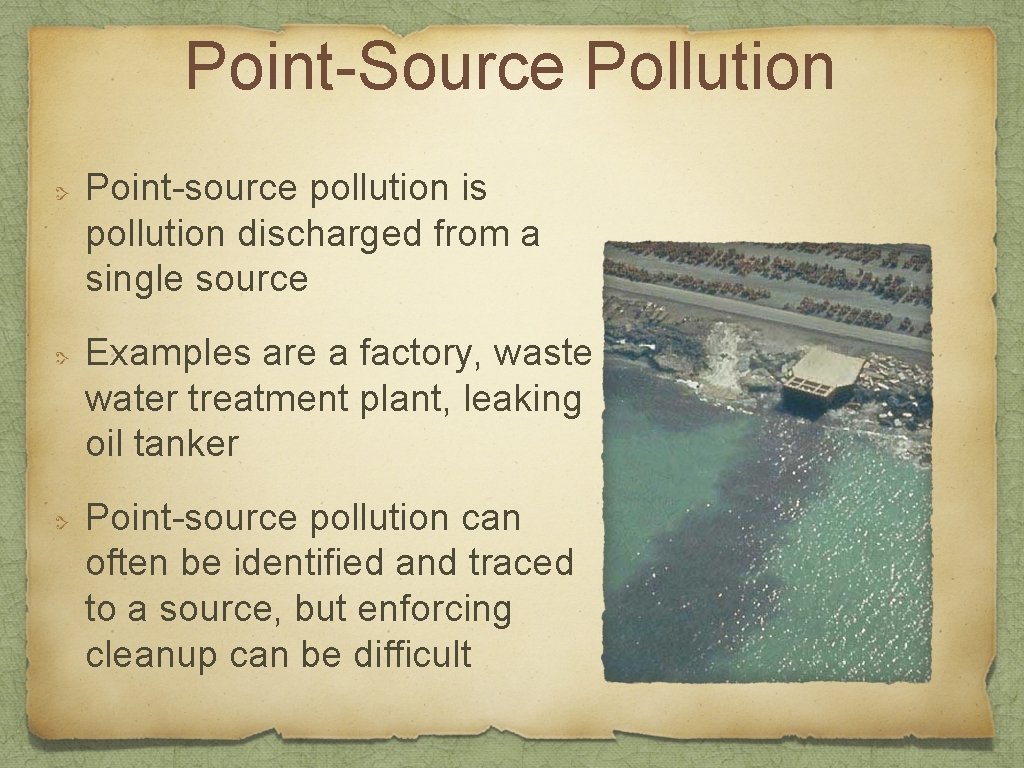 Point-Source Pollution Point-source pollution is pollution discharged from a single source Examples are a