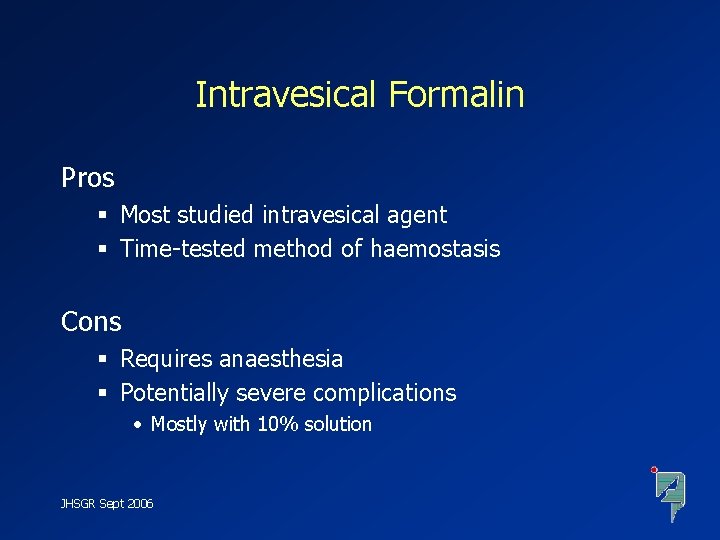 Intravesical Formalin Pros § Most studied intravesical agent § Time-tested method of haemostasis Cons