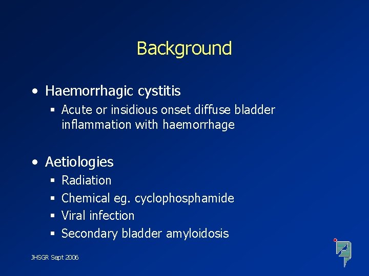 Background • Haemorrhagic cystitis § Acute or insidious onset diffuse bladder inflammation with haemorrhage