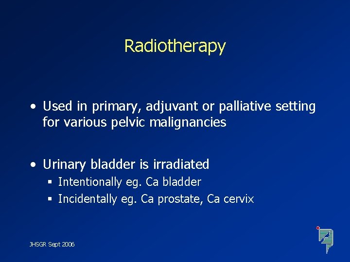 Radiotherapy • Used in primary, adjuvant or palliative setting for various pelvic malignancies •