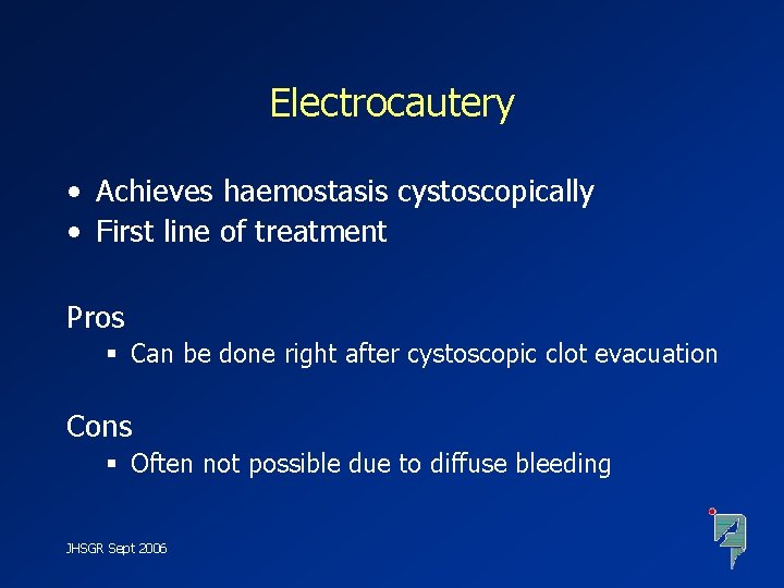 Electrocautery • Achieves haemostasis cystoscopically • First line of treatment Pros § Can be