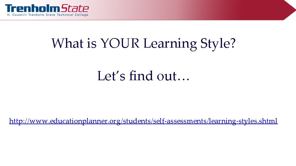 What is YOUR Learning Style? Let’s find out… http: //www. educationplanner. org/students/self-assessments/learning-styles. shtml 