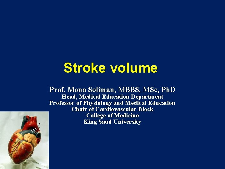 Stroke volume Prof. Mona Soliman, MBBS, MSc, Ph. D Head, Medical Education Department Professor