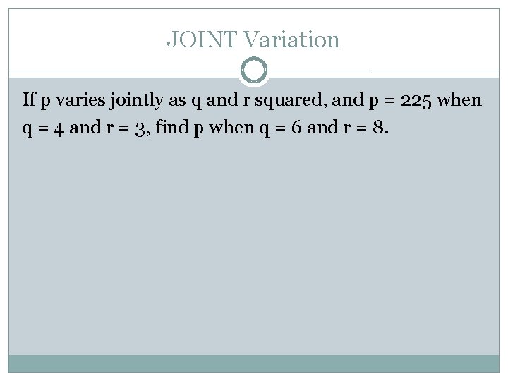 JOINT Variation If p varies jointly as q and r squared, and p =