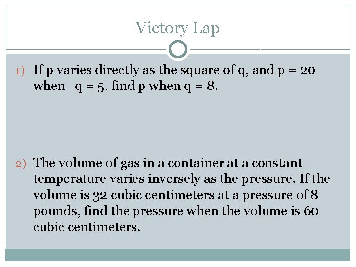 Victory Lap 1) If p varies directly as the square of q, and p