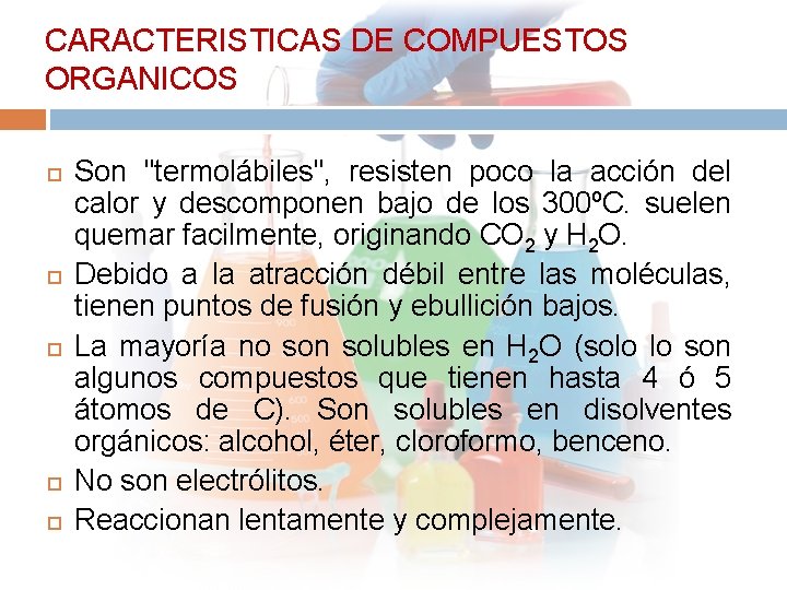 CARACTERISTICAS DE COMPUESTOS ORGANICOS Son "termolábiles", resisten poco la acción del calor y descomponen