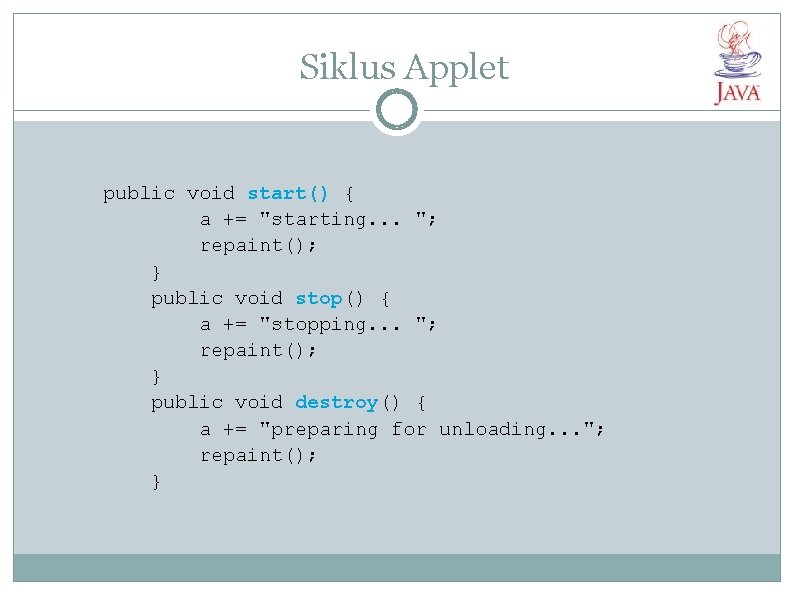 Siklus Applet public void start() { a += "starting. . . "; repaint(); }
