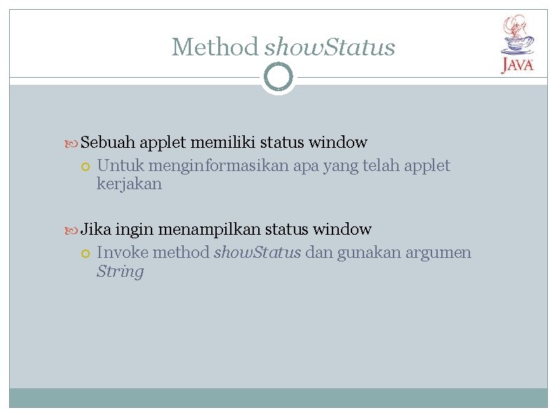 Method show. Status Sebuah applet memiliki status window Untuk menginformasikan apa yang telah applet