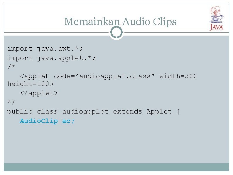Memainkan Audio Clips import java. awt. *; import java. applet. *; /* <applet code=“audioapplet.