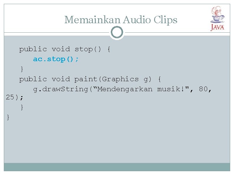 Memainkan Audio Clips public void stop() { ac. stop(); } public void paint(Graphics g)