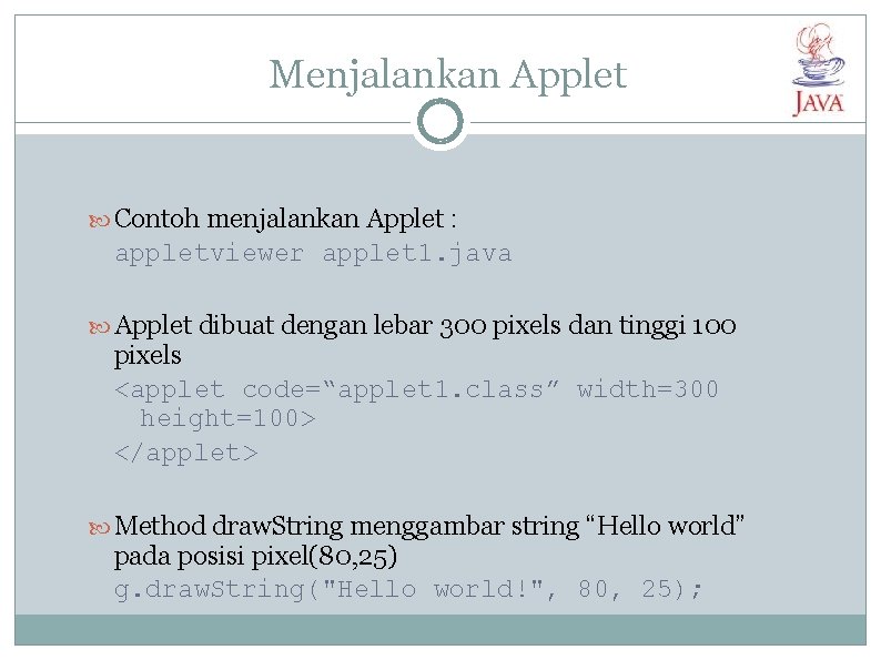 Menjalankan Applet Contoh menjalankan Applet : appletviewer applet 1. java Applet dibuat dengan lebar
